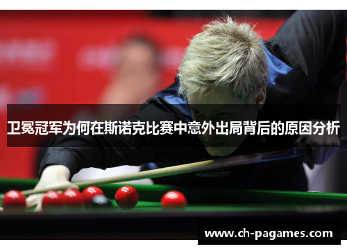 卫冕冠军为何在斯诺克比赛中意外出局背后的原因分析 卫冕冠军为何在斯诺克比赛中意外出局背后的原因分析
