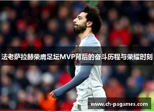 法老萨拉赫荣膺足坛MVP背后的奋斗历程与荣耀时刻 法老萨拉赫荣膺足坛MVP背后的奋斗历程与荣耀时刻
