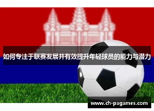 如何专注于联赛发展并有效提升年轻球员的能力与潜力