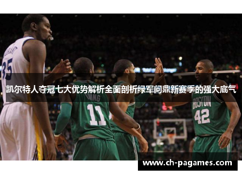 凯尔特人夺冠七大优势解析全面剖析绿军问鼎新赛季的强大底气