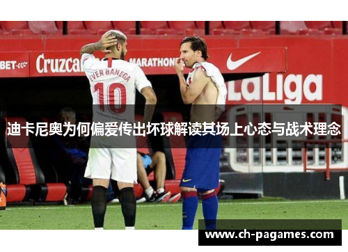 迪卡尼奥为何偏爱传出坏球解读其场上心态与战术理念