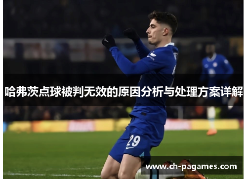 哈弗茨点球被判无效的原因分析与处理方案详解