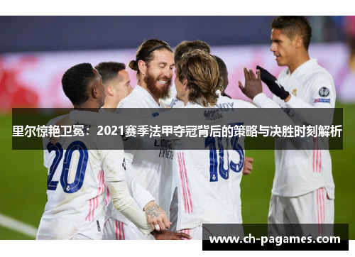 里尔惊艳卫冕：2021赛季法甲夺冠背后的策略与决胜时刻解析