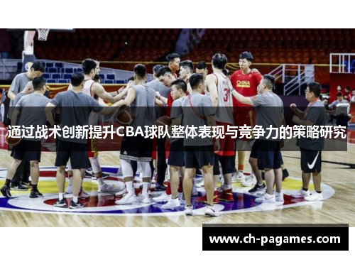 通过战术创新提升CBA球队整体表现与竞争力的策略研究