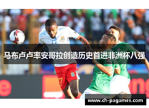 马布卢卢率安哥拉创造历史首进非洲杯八强
