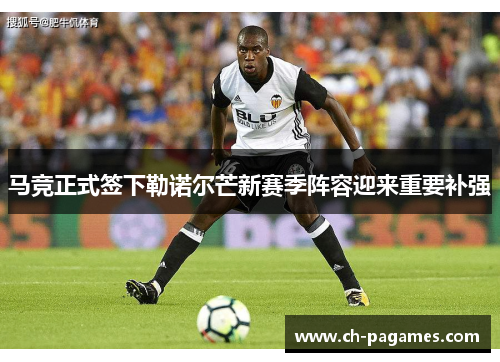 马竞正式签下勒诺尔芒新赛季阵容迎来重要补强