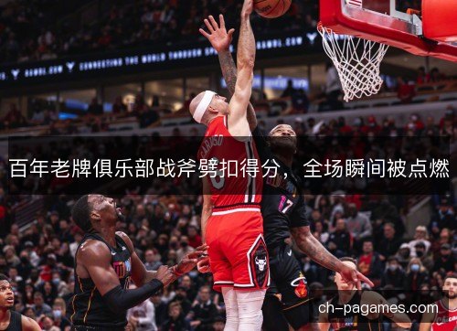 百年老牌俱乐部战斧劈扣得分，全场瞬间被点燃